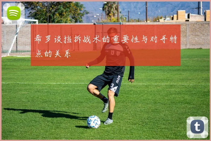 希罗谈挡拆战术的重要性与对手特点的关系