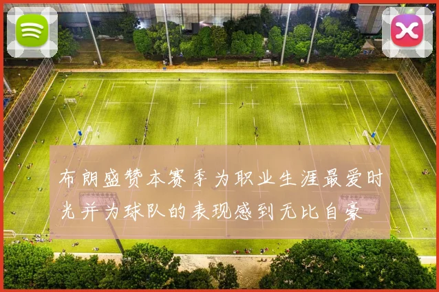 布朗盛赞本赛季为职业生涯最爱时光并为球队的表现感到无比自豪